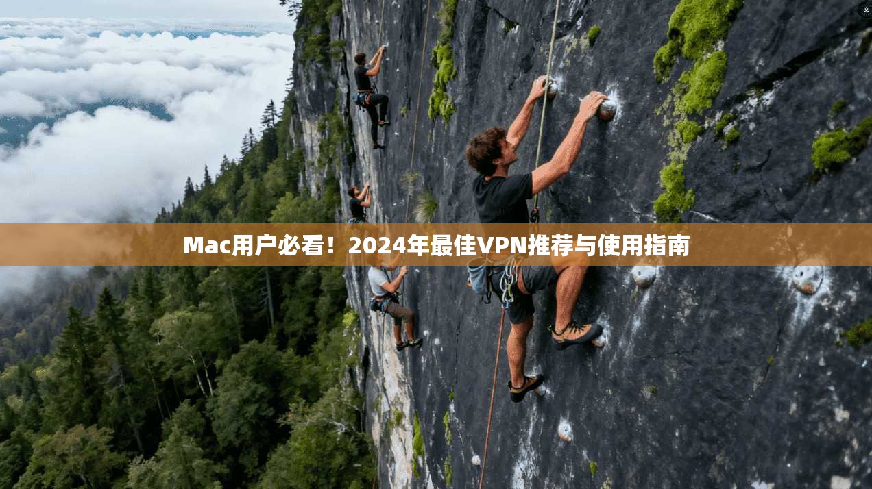 Mac用户必看！2024年最佳VPN推荐与使用指南