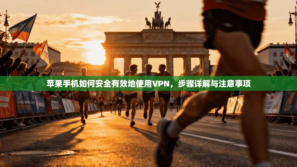 苹果手机如何安全有效地使用VPN，步骤详解与注意事项
