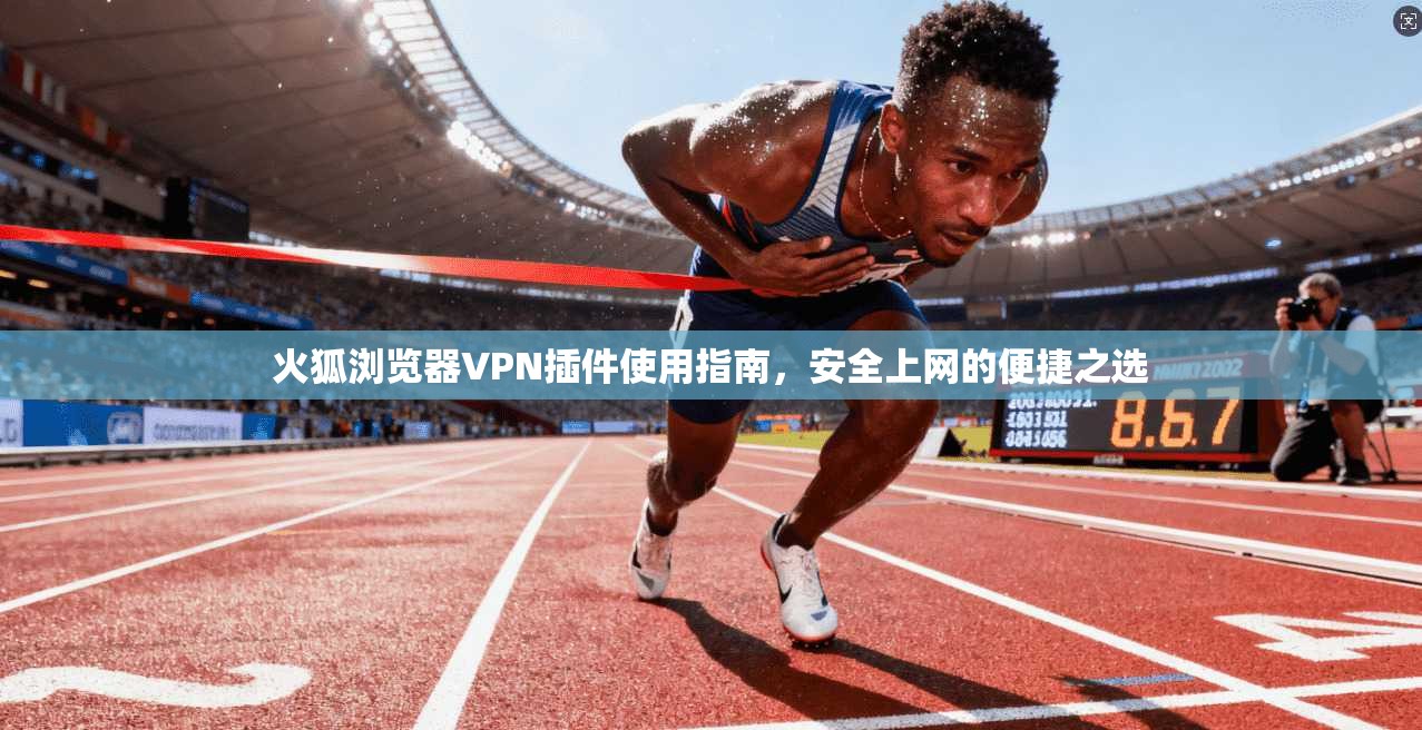 火狐浏览器VPN插件使用指南，安全上网的便捷之选