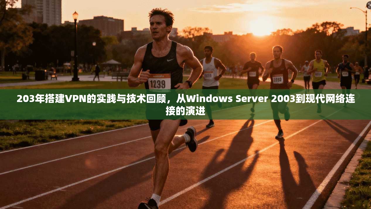 203年搭建VPN的实践与技术回顾，从Windows Server 2003到现代网络连接的演进