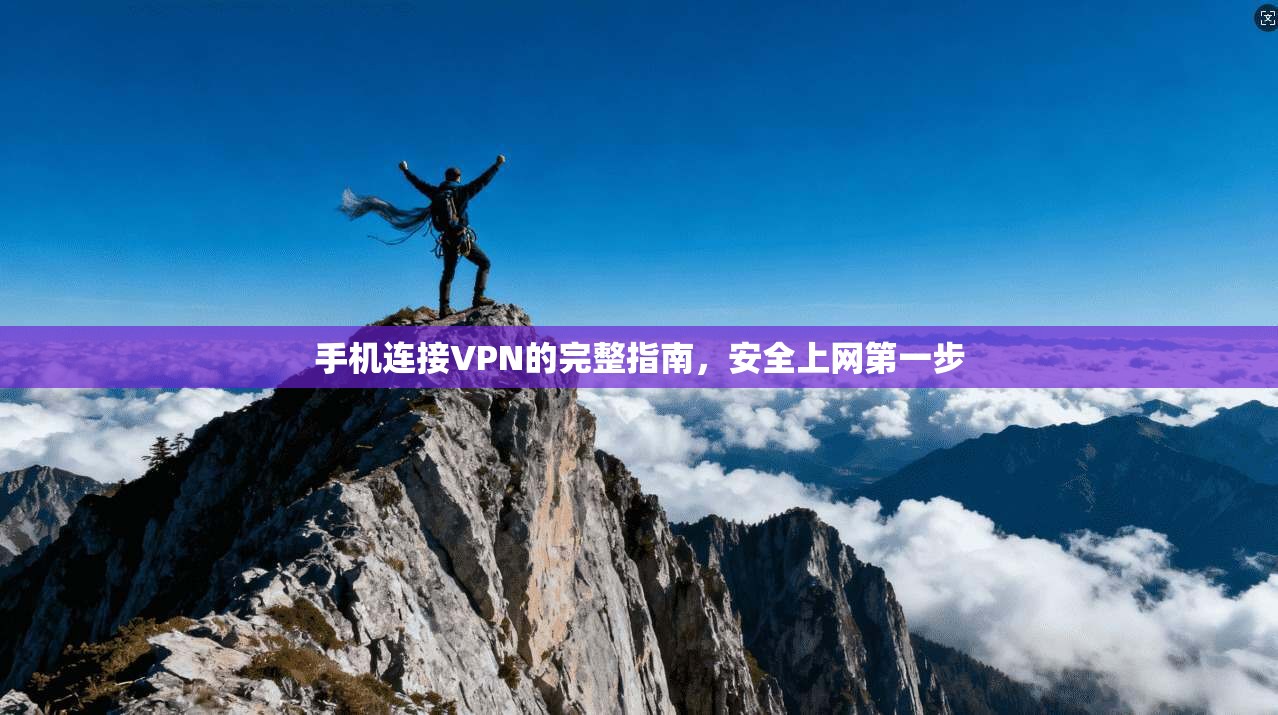 手机连接VPN的完整指南，安全上网第一步