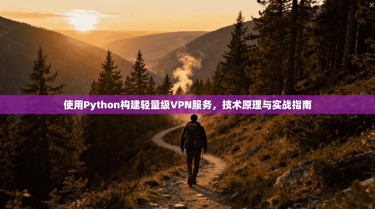 使用Python构建轻量级VPN服务，技术原理与实战指南