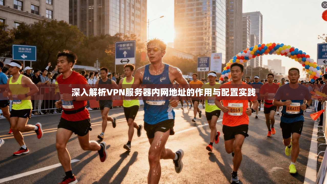 深入解析VPN服务器内网地址的作用与配置实践