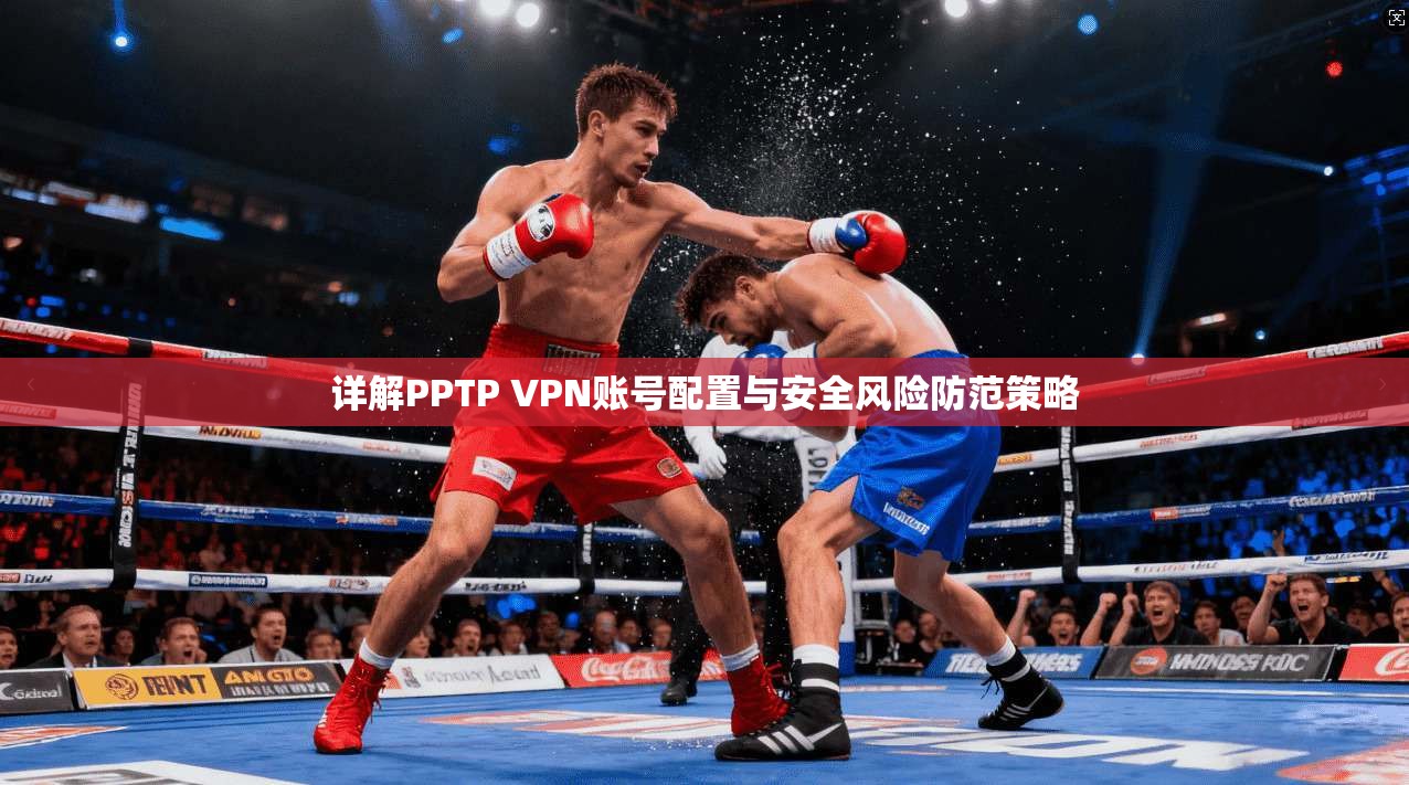 详解PPTP VPN账号配置与安全风险防范策略