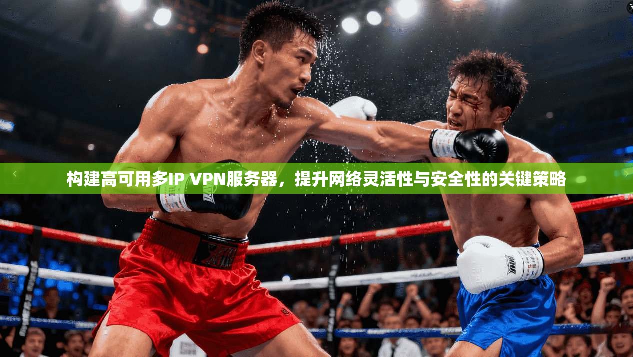 构建高可用多IP VPN服务器，提升网络灵活性与安全性的关键策略