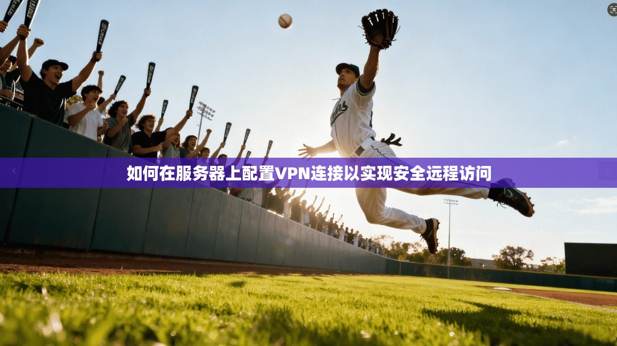 如何在服务器上配置VPN连接以实现安全远程访问