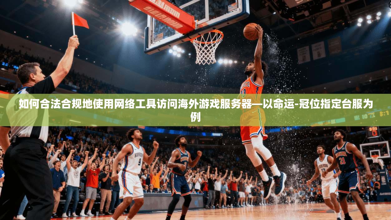 如何合法合规地使用网络工具访问海外游戏服务器—以命运-冠位指定台服为例