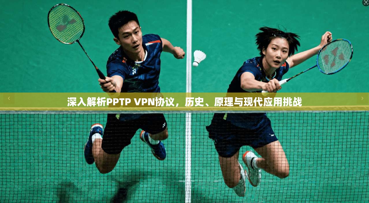 深入解析PPTP VPN协议，历史、原理与现代应用挑战