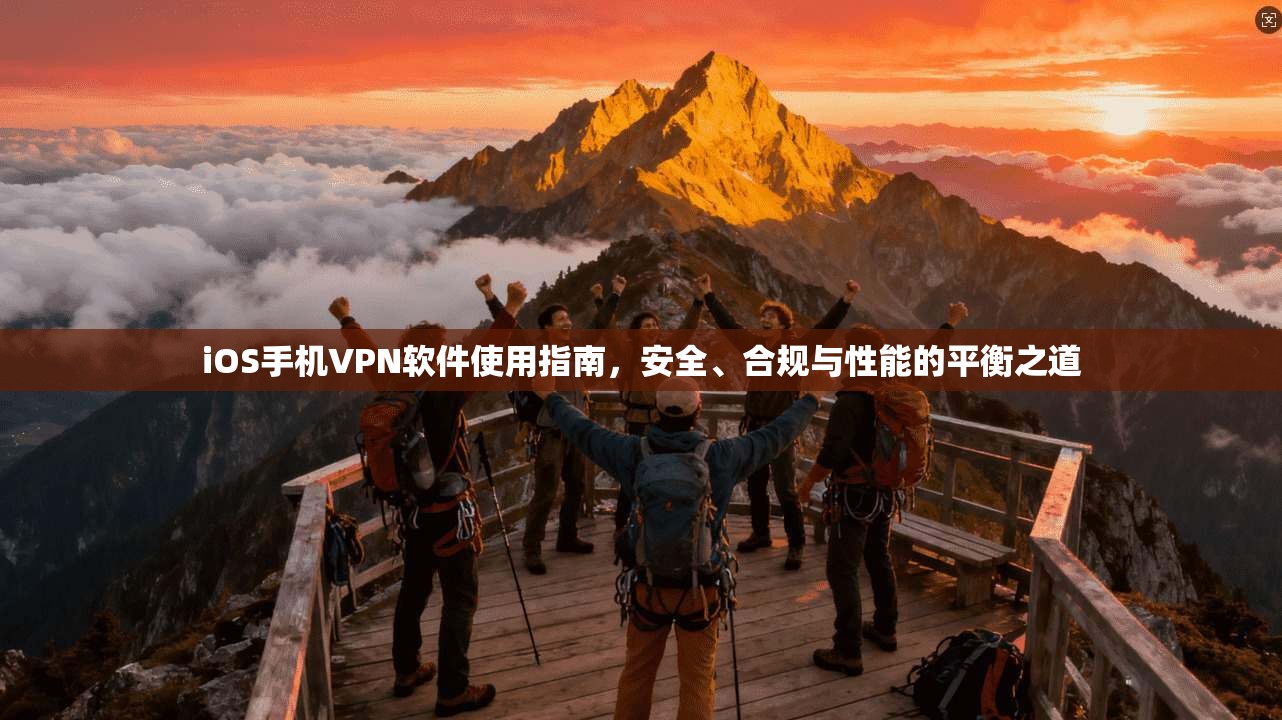 iOS手机VPN软件使用指南，安全、合规与性能的平衡之道
