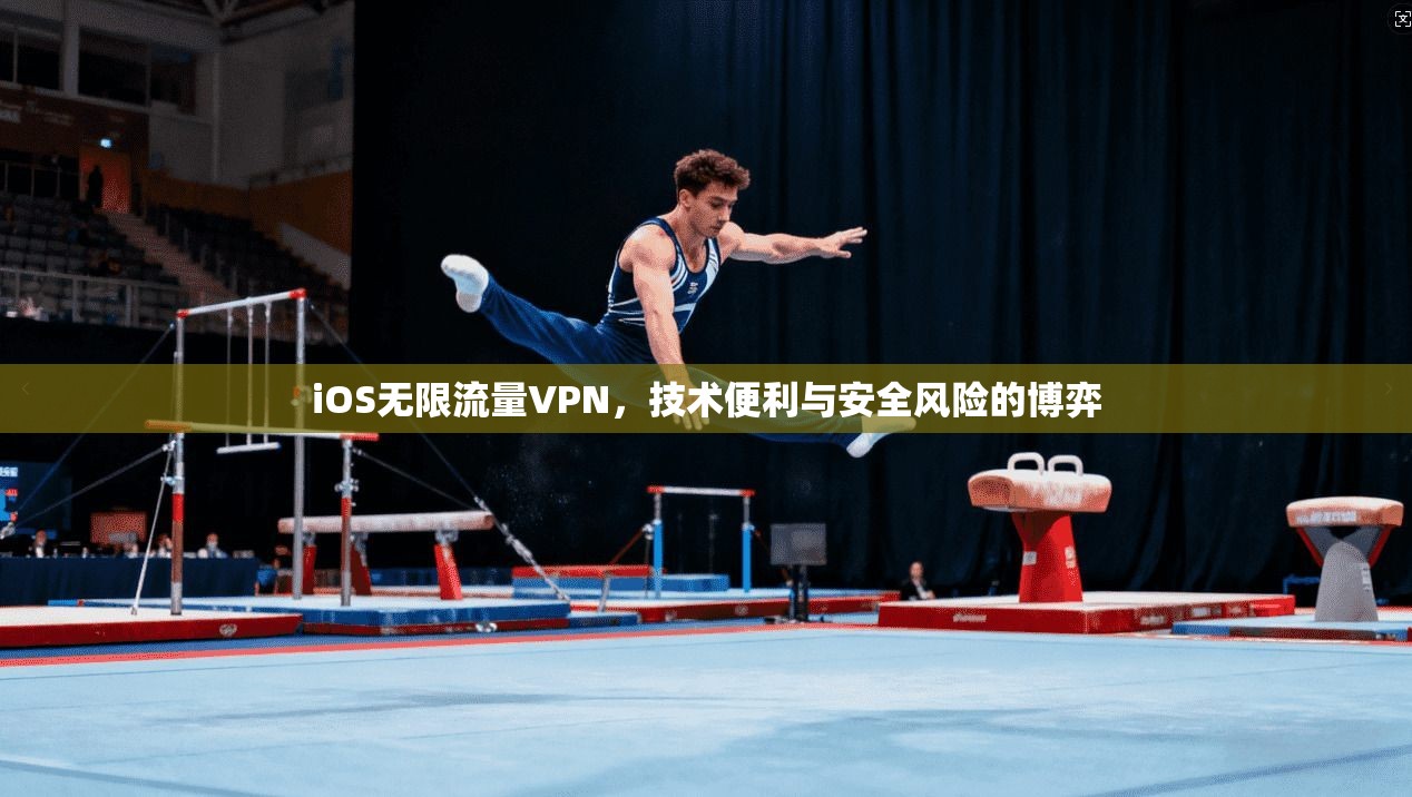 iOS无限流量VPN，技术便利与安全风险的博弈