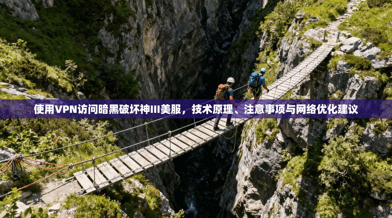 使用VPN访问暗黑破坏神III美服，技术原理、注意事项与网络优化建议