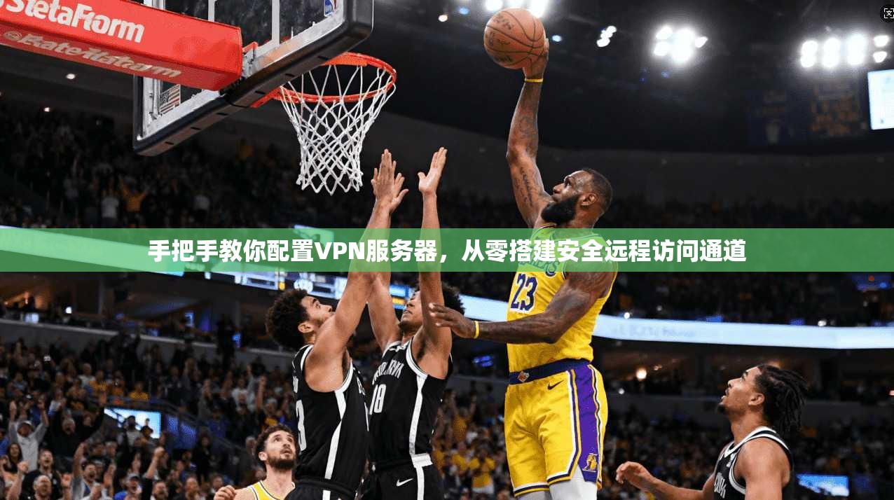 手把手教你配置VPN服务器，从零搭建安全远程访问通道