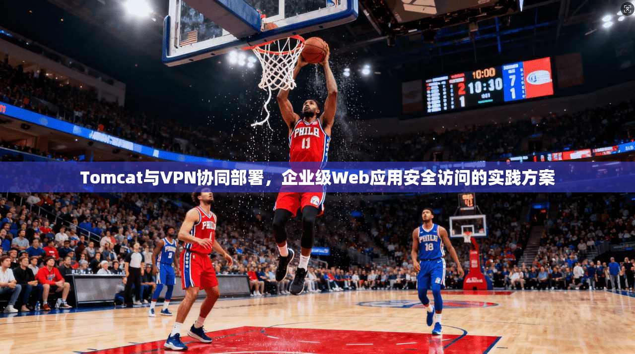 Tomcat与VPN协同部署，企业级Web应用安全访问的实践方案