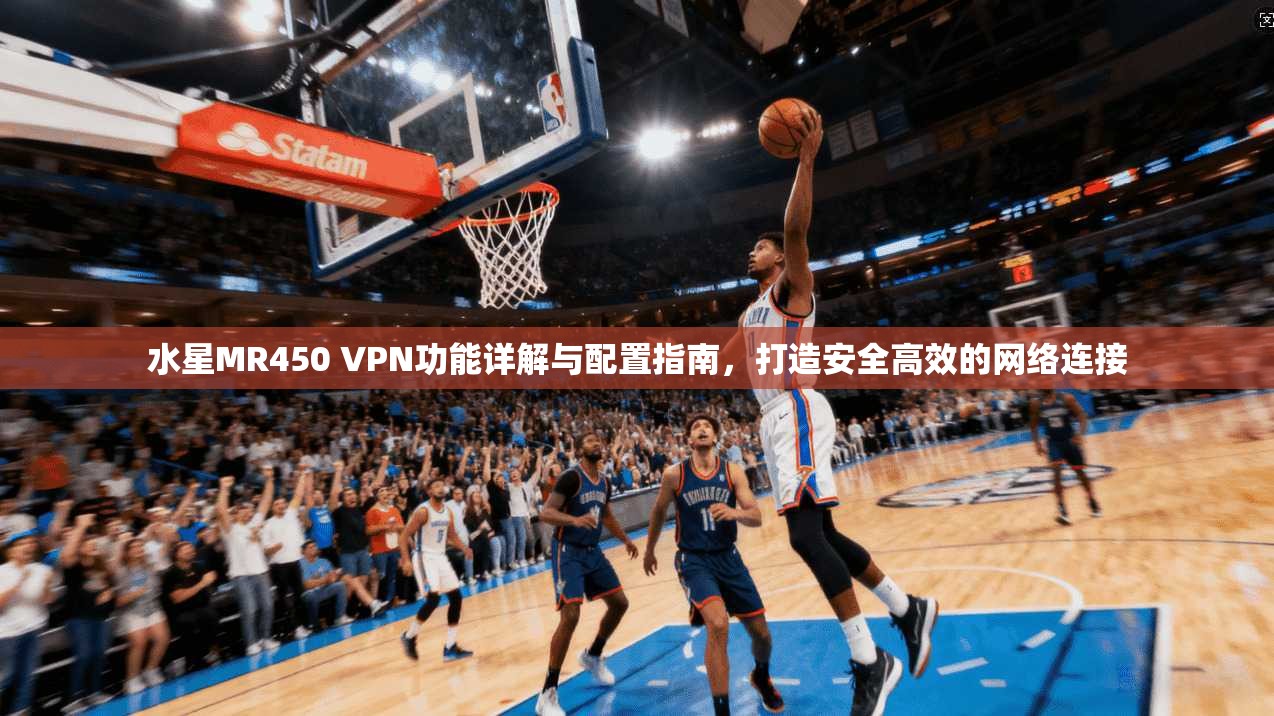 水星MR450 VPN功能详解与配置指南，打造安全高效的网络连接