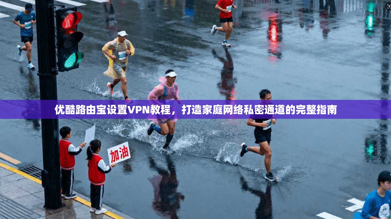 优酷路由宝设置VPN教程，打造家庭网络私密通道的完整指南
