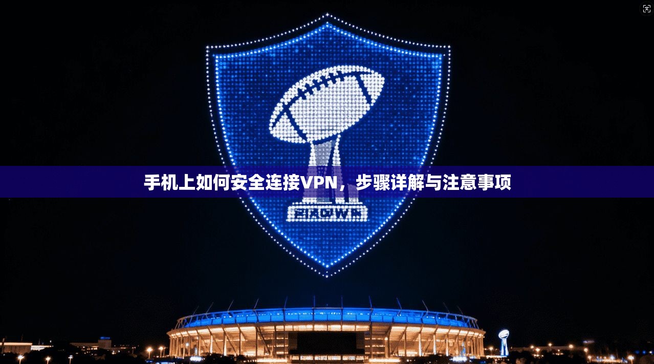 手机上如何安全连接VPN，步骤详解与注意事项