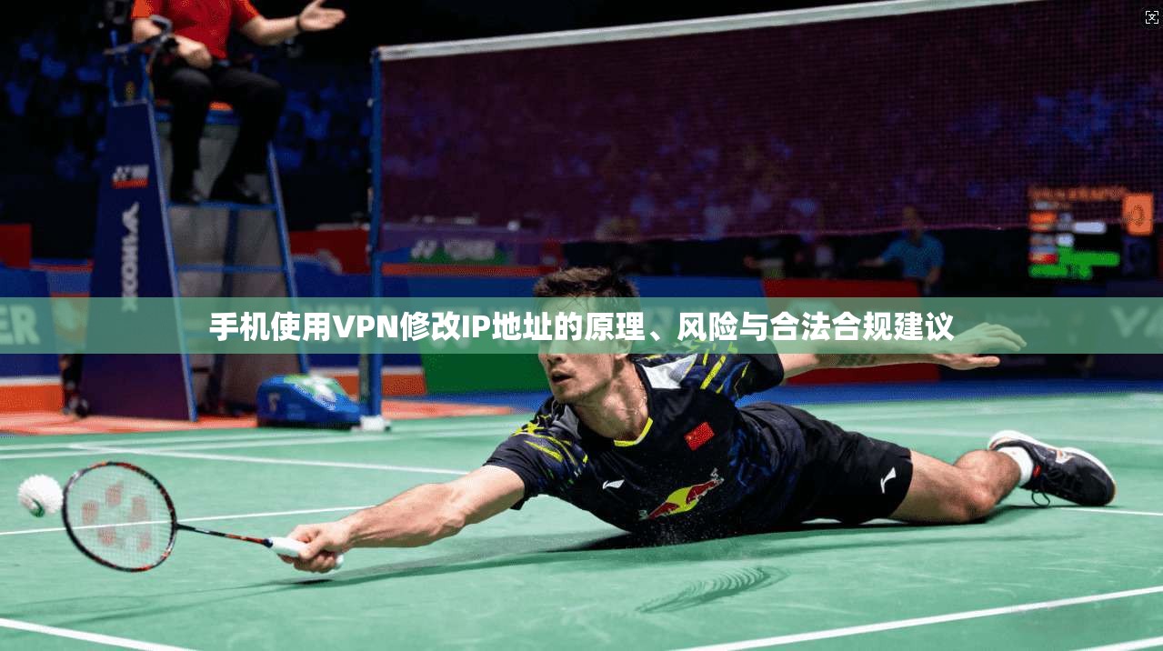 手机使用VPN修改IP地址的原理、风险与合法合规建议