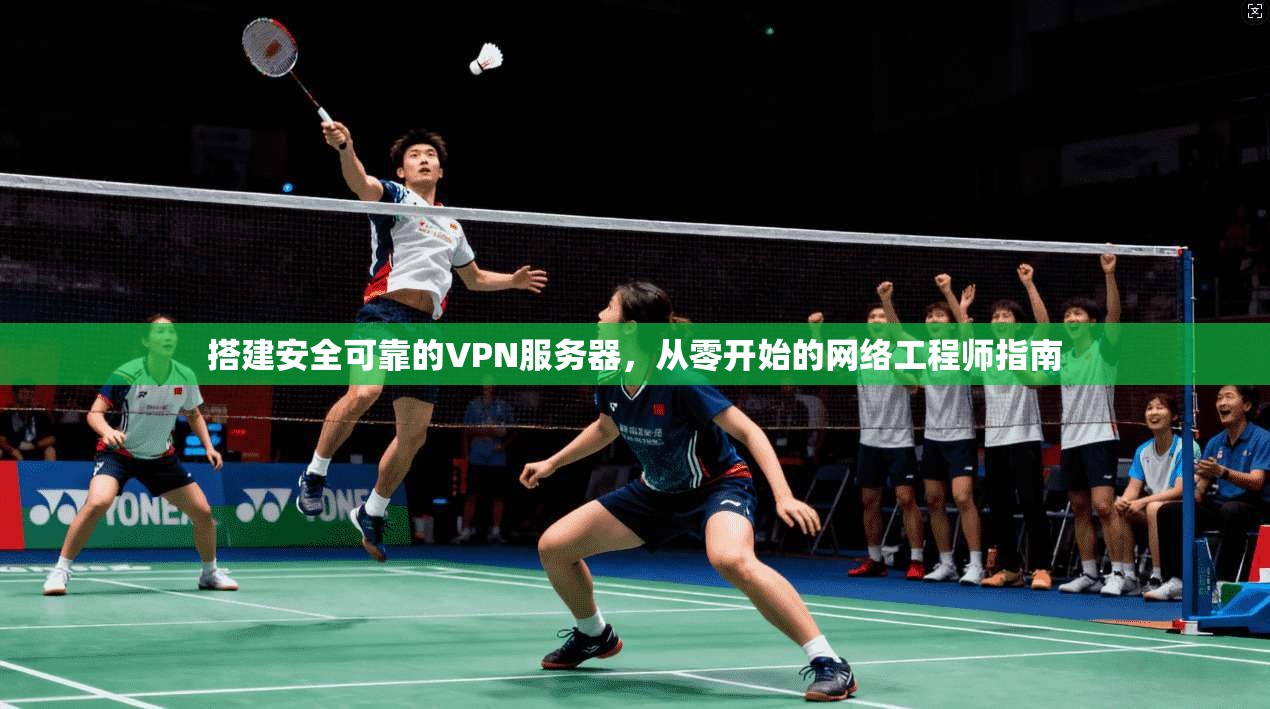 搭建安全可靠的VPN服务器，从零开始的网络工程师指南