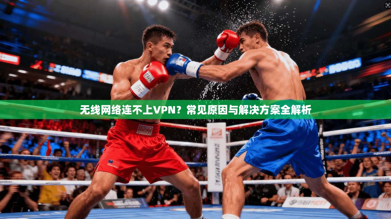 无线网络连不上VPN？常见原因与解决方案全解析