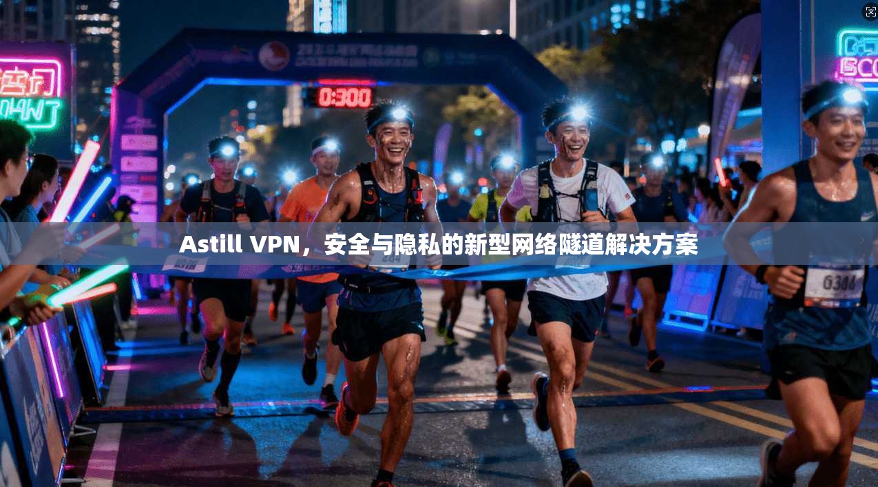 Astill VPN，安全与隐私的新型网络隧道解决方案