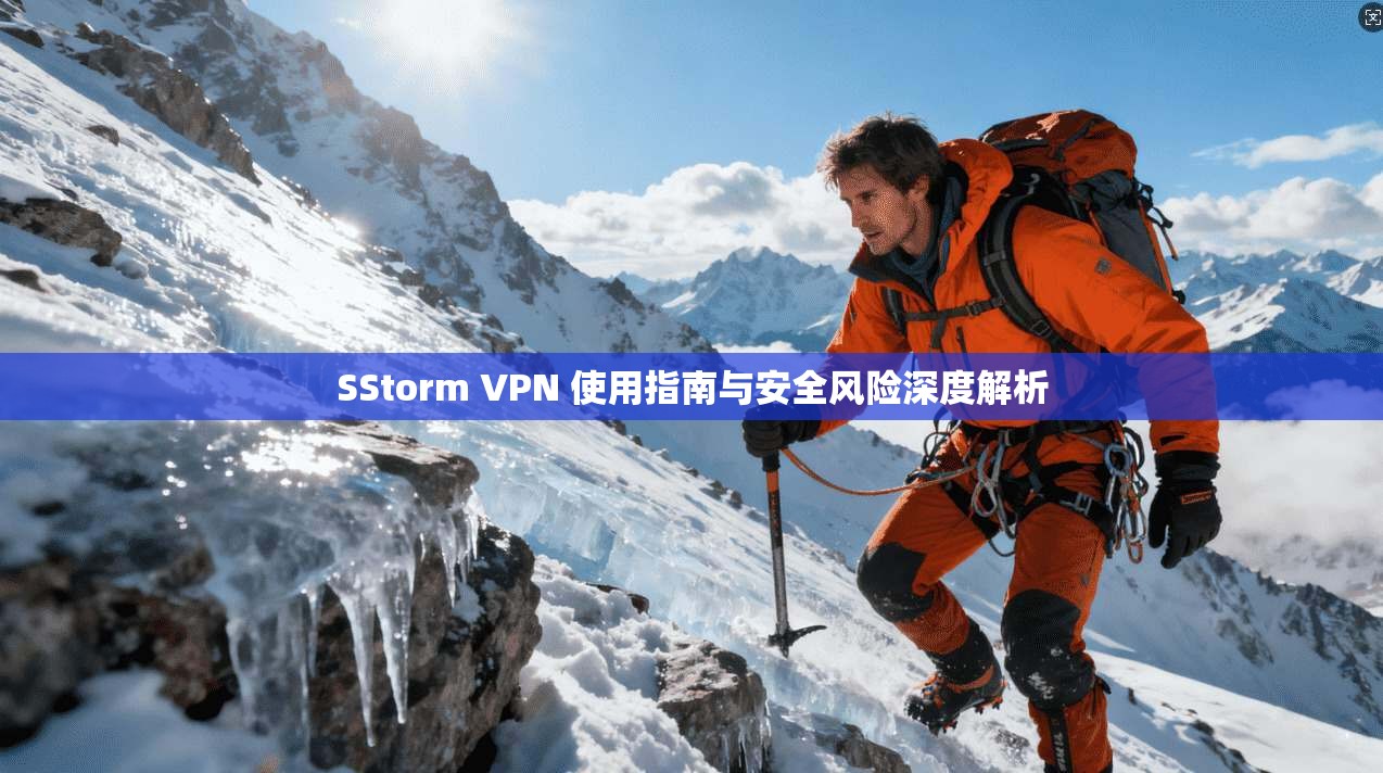 SStorm VPN 使用指南与安全风险深度解析