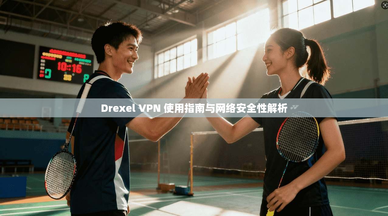 Drexel VPN 使用指南与网络安全性解析