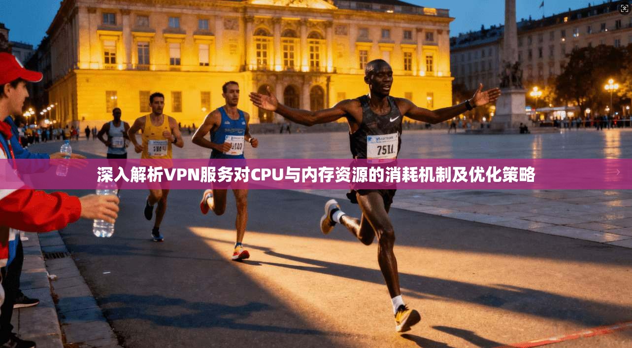 深入解析VPN服务对CPU与内存资源的消耗机制及优化策略