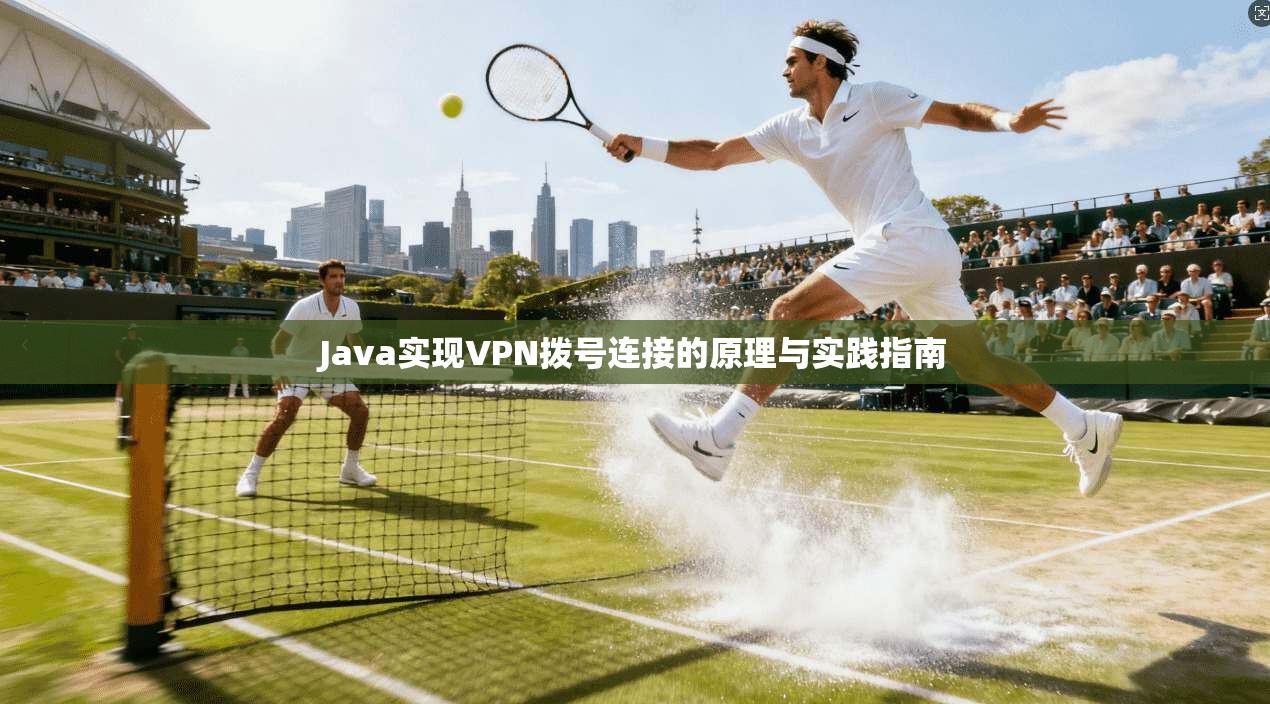 Java实现VPN拨号连接的原理与实践指南