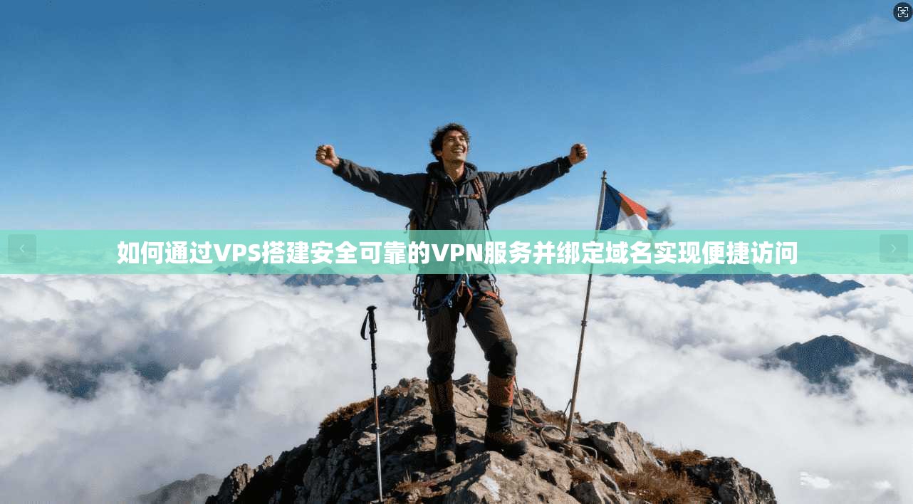 如何通过VPS搭建安全可靠的VPN服务并绑定域名实现便捷访问