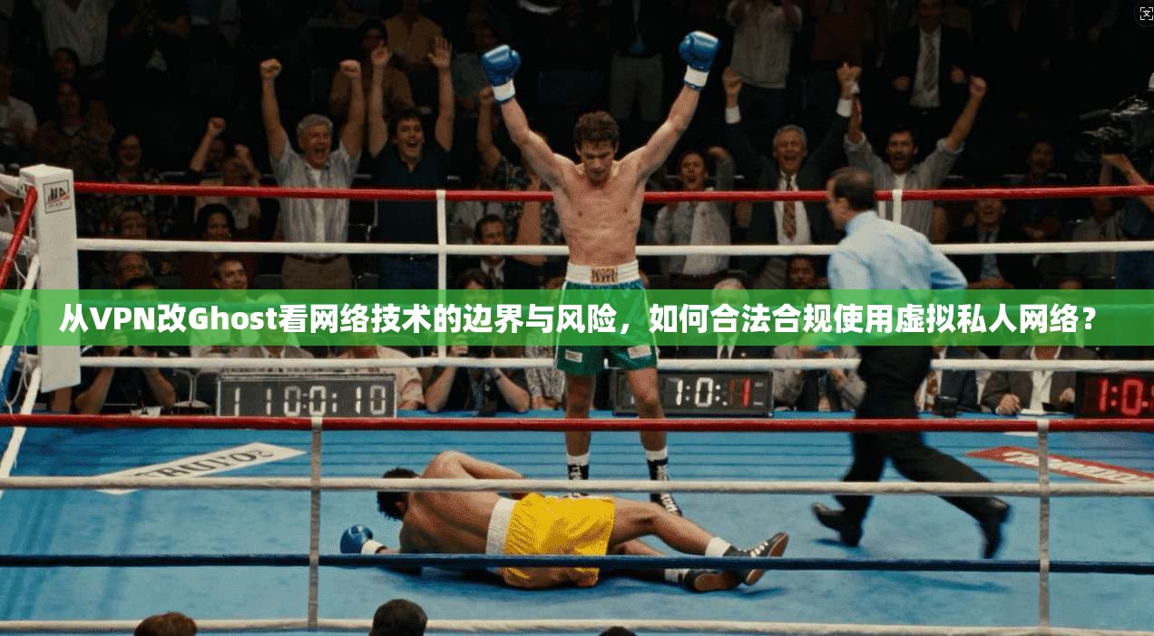 从VPN改Ghost看网络技术的边界与风险，如何合法合规使用虚拟私人网络？