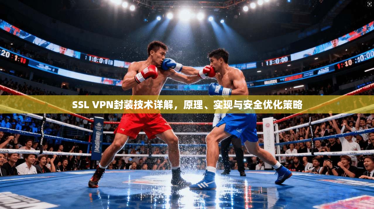 SSL VPN封装技术详解，原理、实现与安全优化策略
