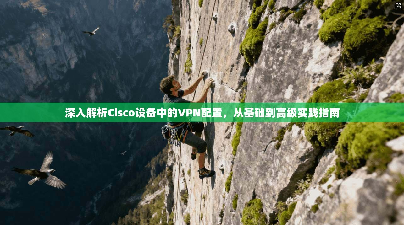深入解析Cisco设备中的VPN配置，从基础到高级实践指南