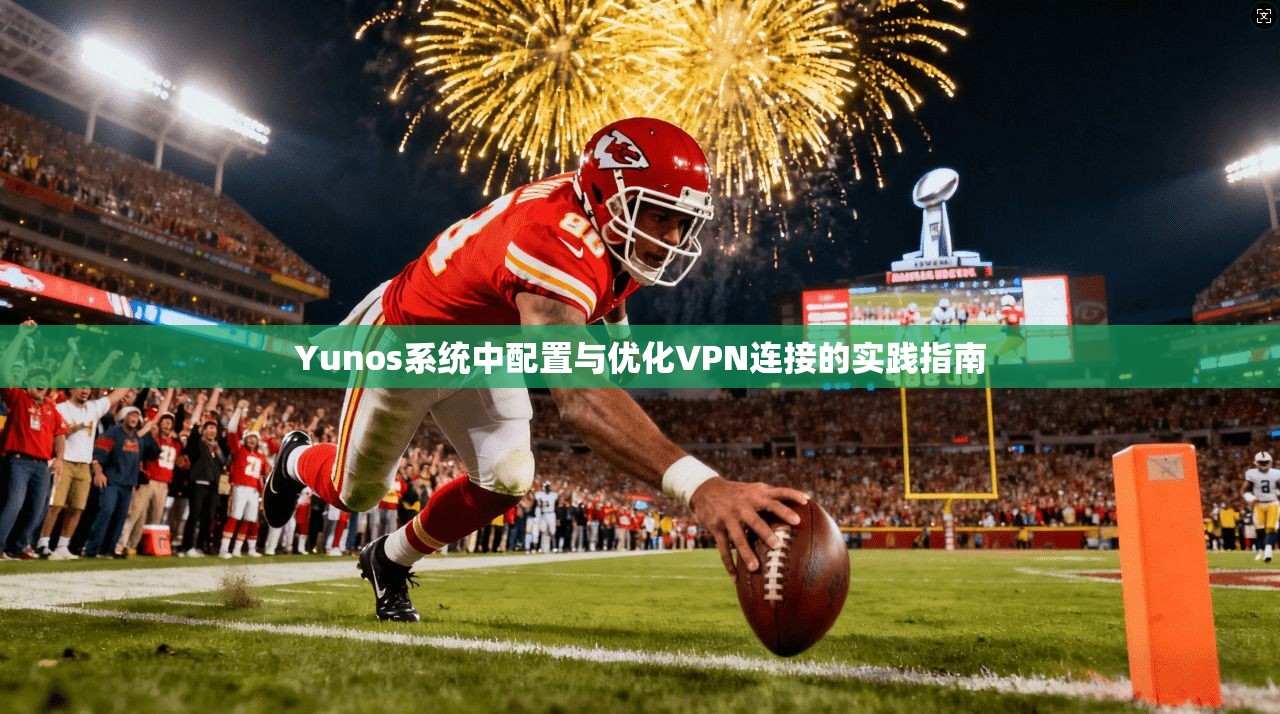 Yunos系统中配置与优化VPN连接的实践指南