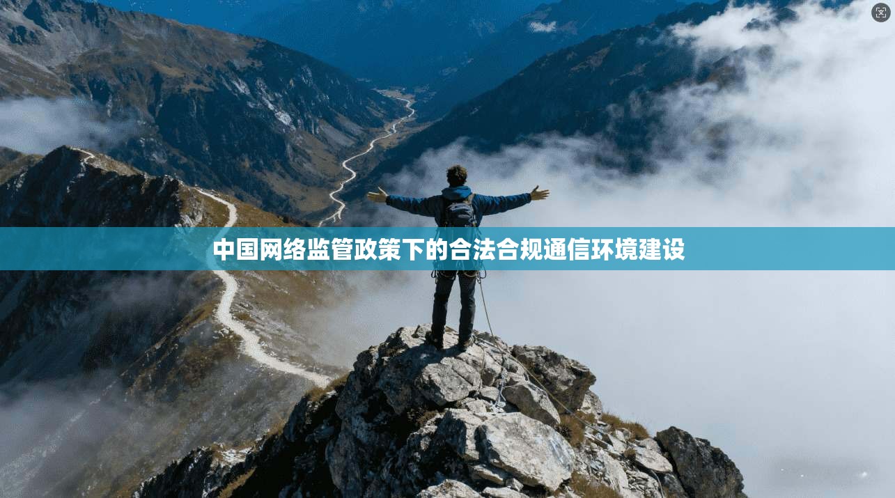 中国网络监管政策下的合法合规通信环境建设