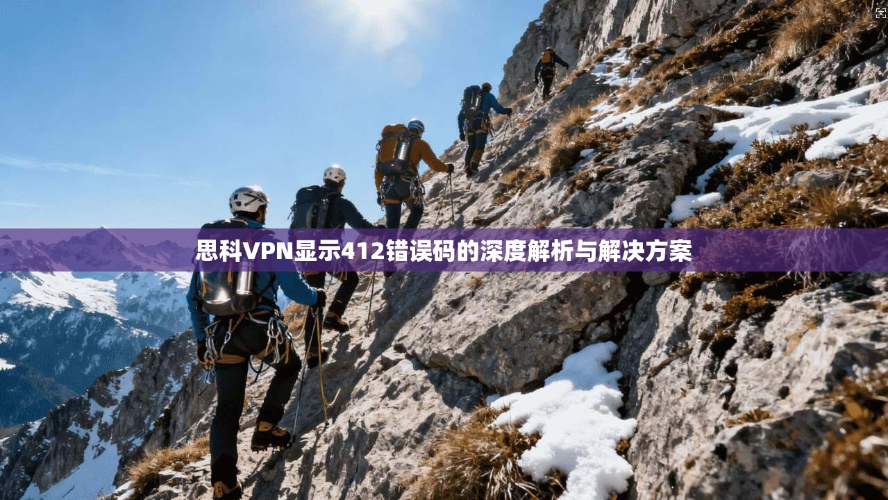 思科VPN显示412错误码的深度解析与解决方案