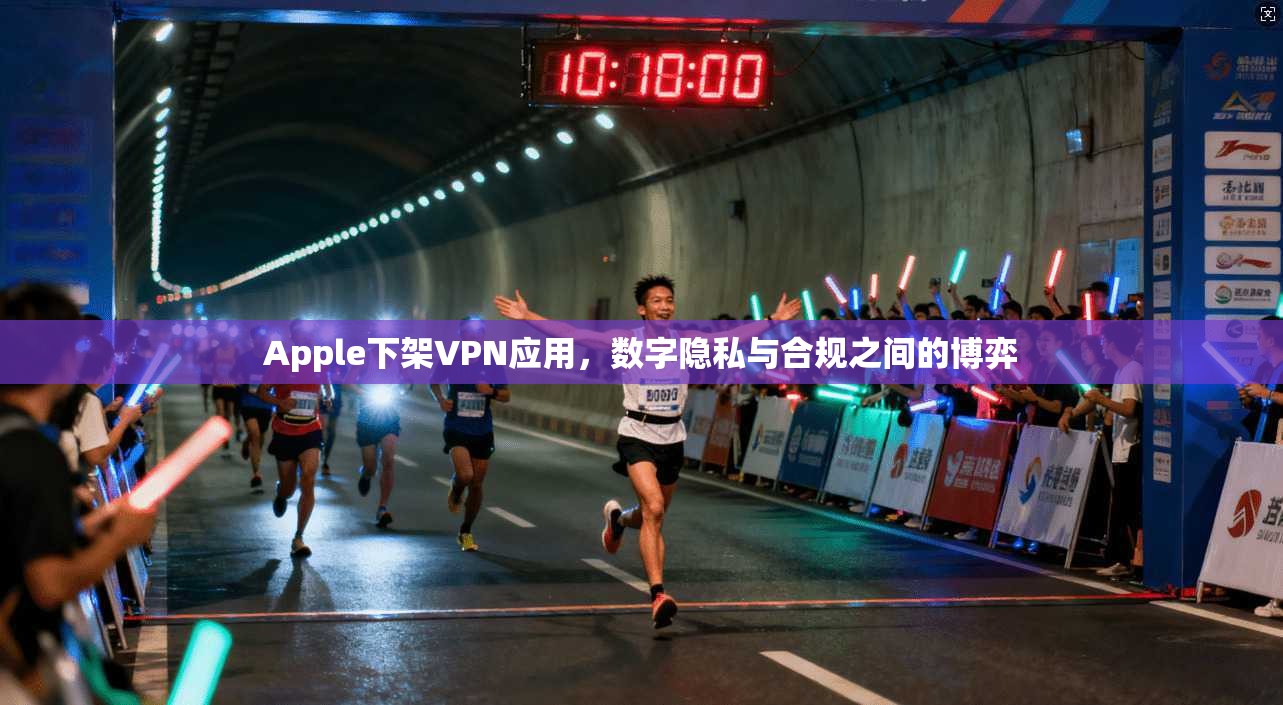 Apple下架VPN应用，数字隐私与合规之间的博弈
