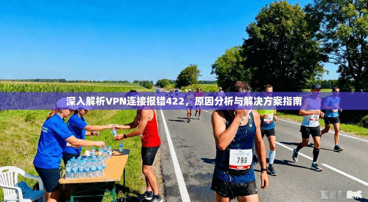 深入解析VPN连接报错422，原因分析与解决方案指南