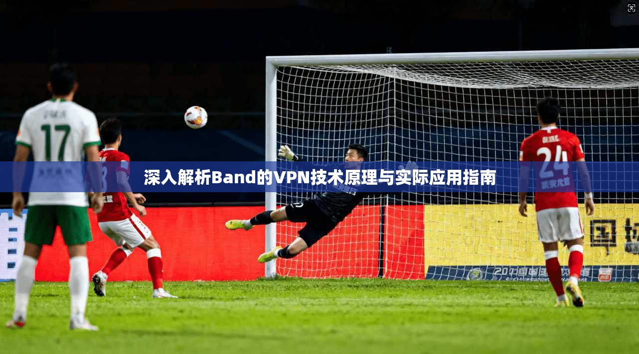 深入解析Band的VPN技术原理与实际应用指南