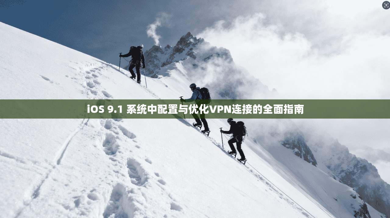 iOS 9.1 系统中配置与优化VPN连接的全面指南