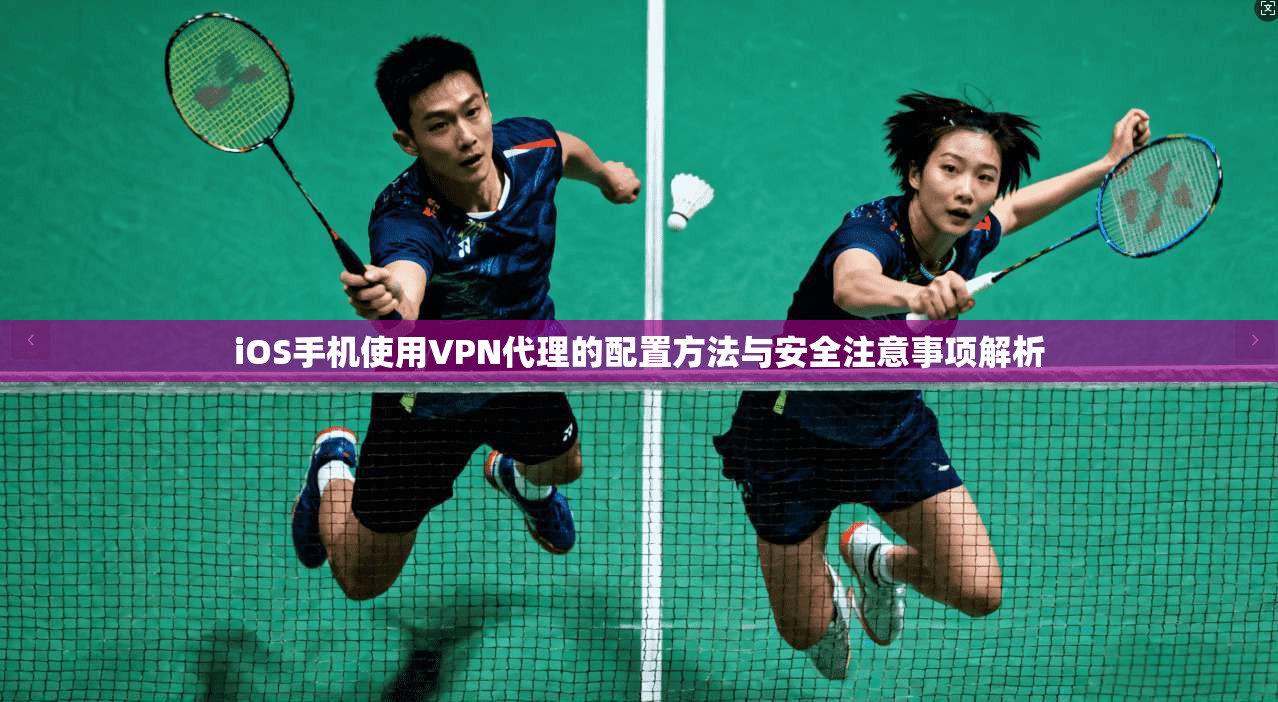 iOS手机使用VPN代理的配置方法与安全注意事项解析