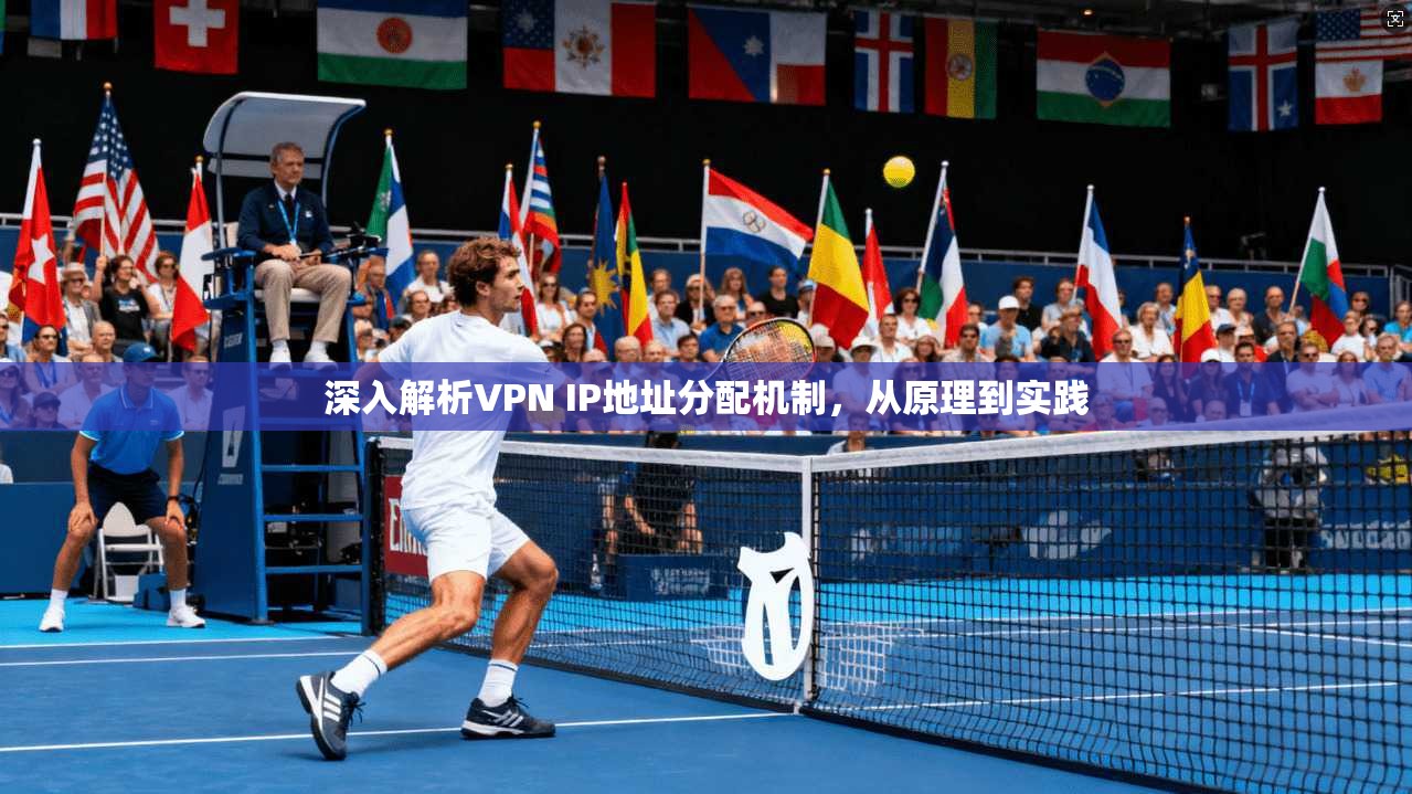 深入解析VPN IP地址分配机制，从原理到实践