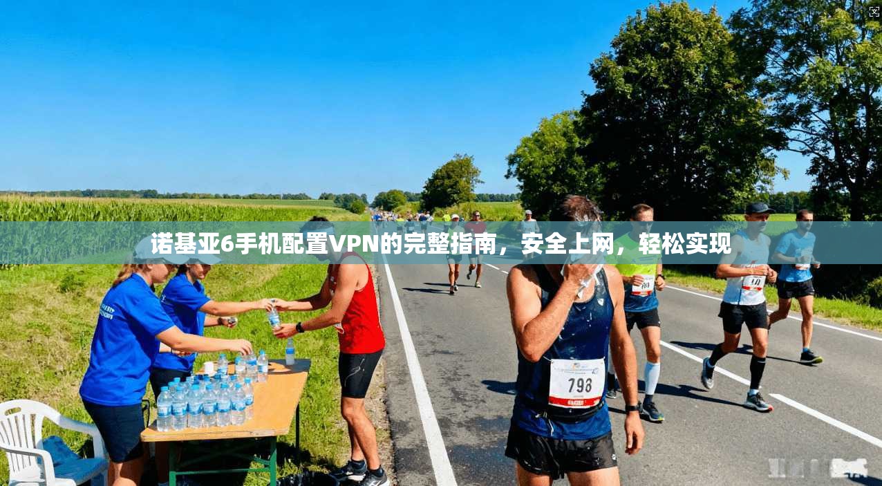 诺基亚6手机配置VPN的完整指南，安全上网，轻松实现
