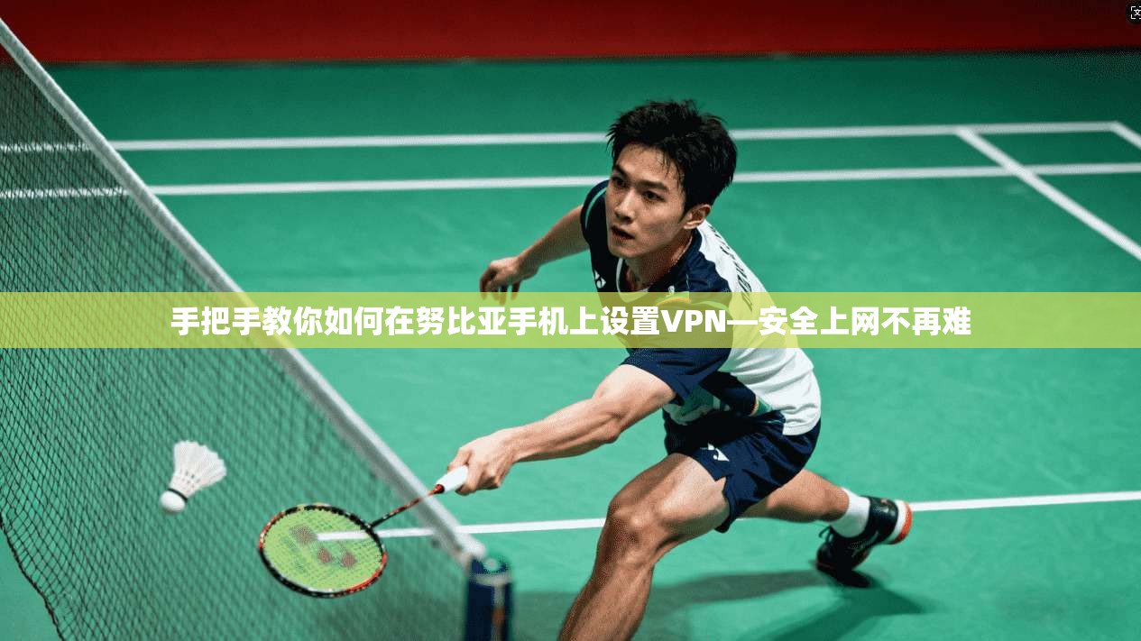 手把手教你如何在努比亚手机上设置VPN—安全上网不再难