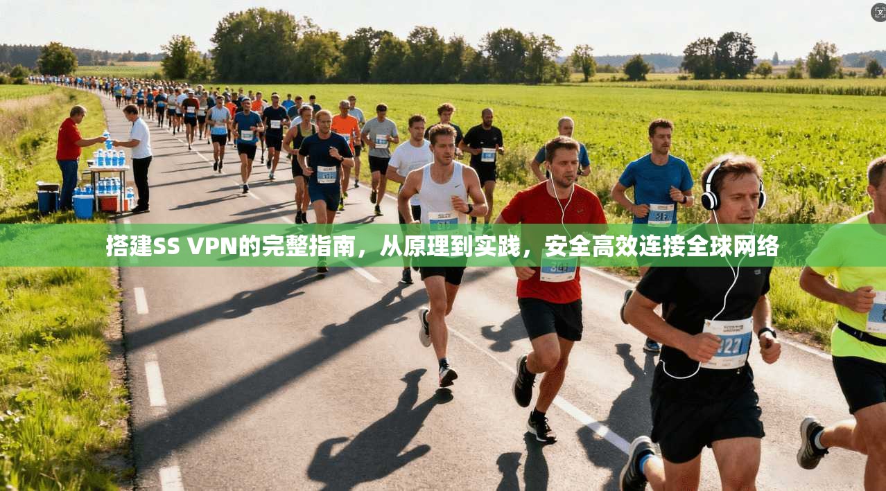 搭建SS VPN的完整指南,从原理到实践,安全高效连接全球网络