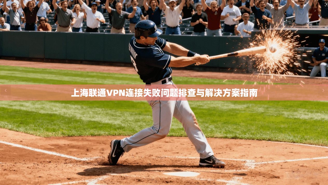 上海联通VPN连接失败问题排查与解决方案指南