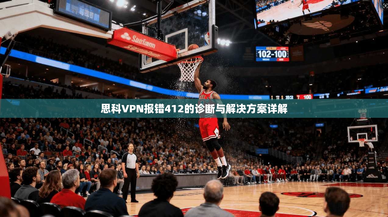 思科VPN报错412的诊断与解决方案详解