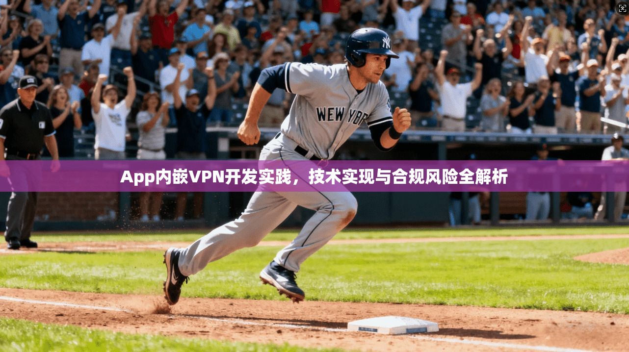 App内嵌VPN开发实践，技术实现与合规风险全解析