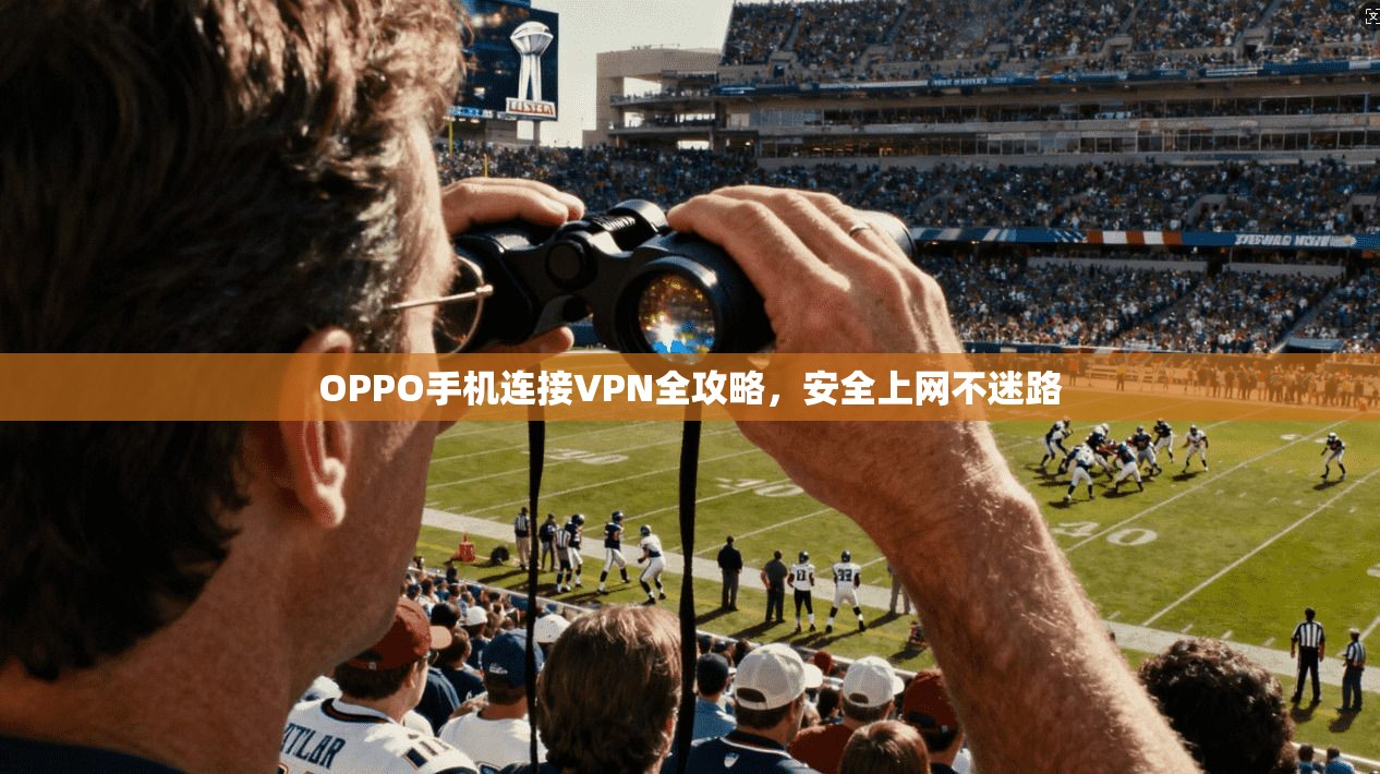 OPPO手机连接VPN全攻略，安全上网不迷路