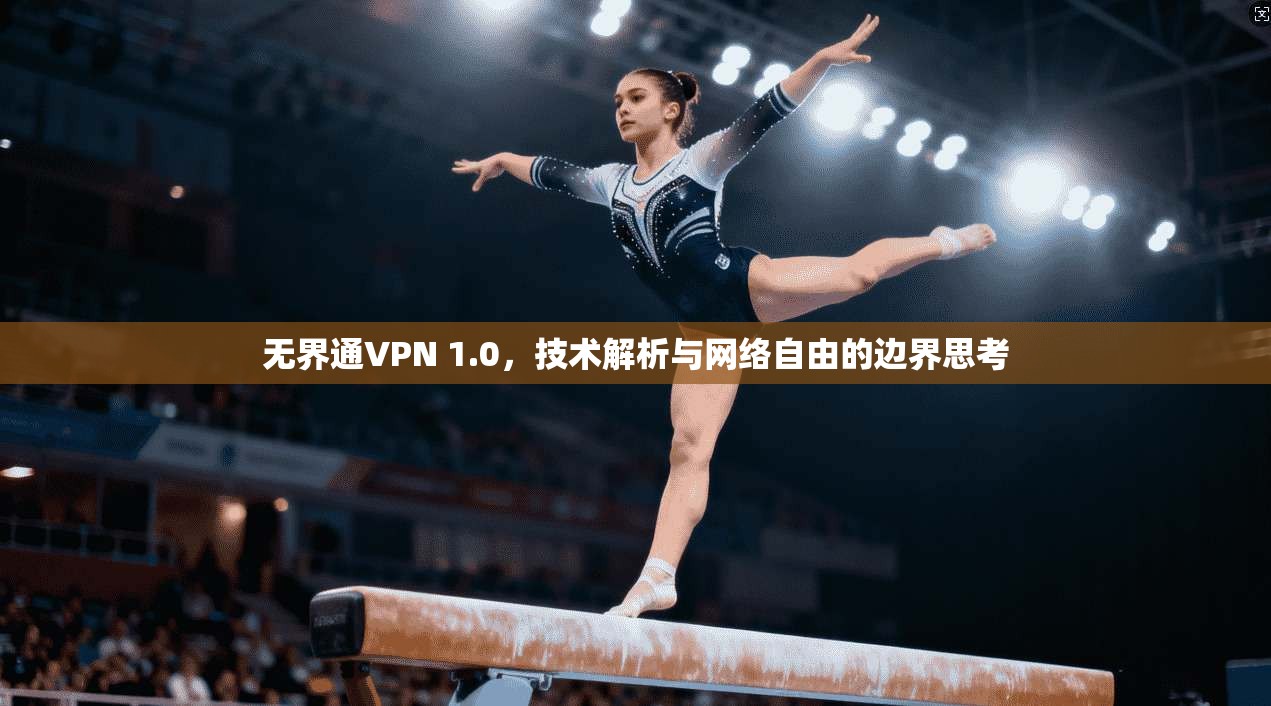 无界通VPN 1.0，技术解析与网络自由的边界思考