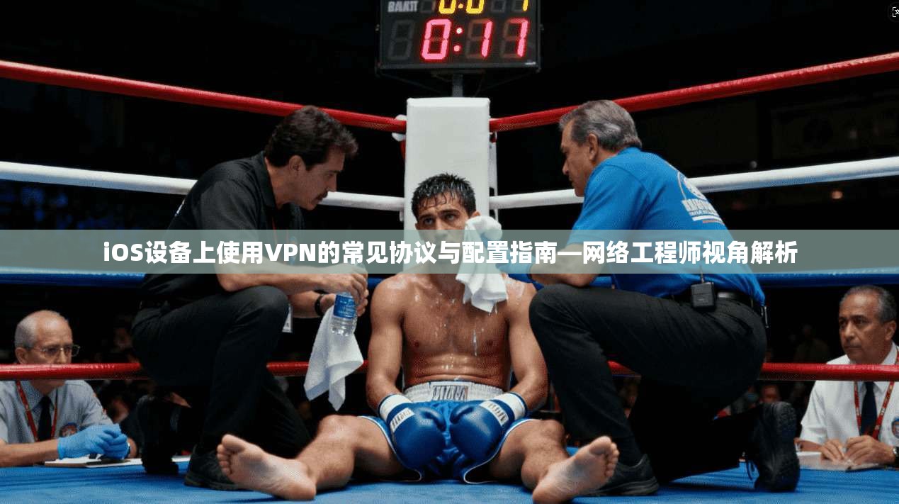 iOS设备上使用VPN的常见协议与配置指南—网络工程师视角解析